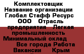 Комплектовщик › Название организации ­ Глобал Стафф Ресурс, ООО › Отрасль предприятия ­ Легкая промышленность › Минимальный оклад ­ 45 000 - Все города Работа » Вакансии   . Крым,Гаспра